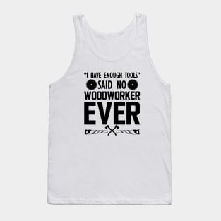 Woodworker - I have enough tools said no woodworker ever b Tank Top